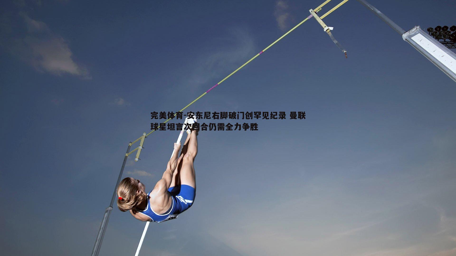 安东尼右脚破门创罕见纪录 曼联球星坦言次回合仍需全力争胜